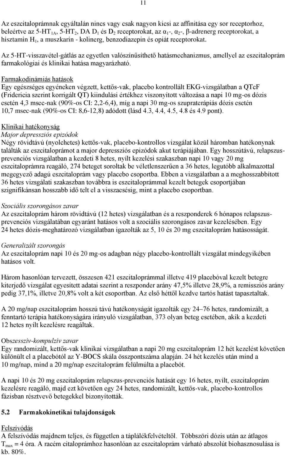 Az 5-HT-visszavétel-gátlás az egyetlen valószínűsíthető hatásmechanizmus, amellyel az eszcitaloprám farmakológiai és klinikai hatása magyarázható.