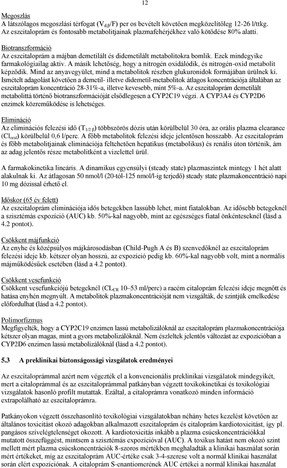 A másik lehetőség, hogy a nitrogén oxidálódik, és nitrogén-oxid metabolit képződik. Mind az anyavegyület, mind a metabolitok részben glukuronidok formájában ürülnek ki.