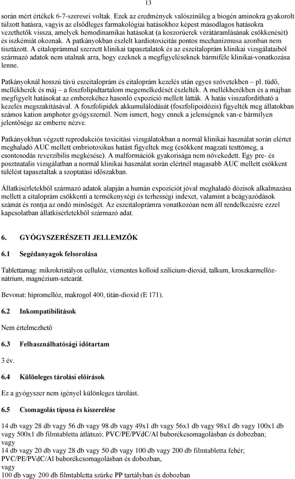 hatásokat (a koszorúerek vérátáramlásának csökkenését) és iszkémiát okoznak. A patkányokban észlelt kardiotoxicitás pontos mechanizmusa azonban nem tisztázott.