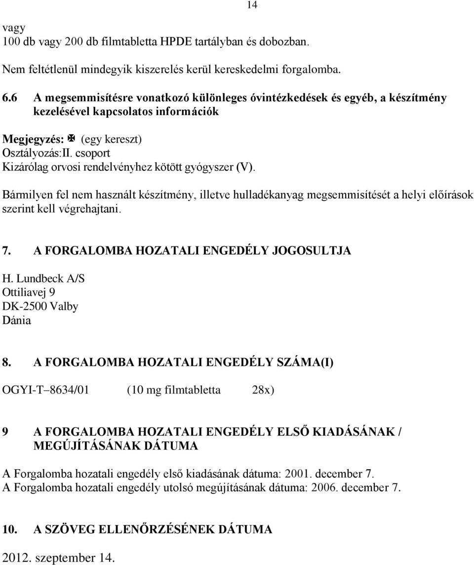 csoport Kizárólag orvosi rendelvényhez kötött gyógyszer (V). Bármilyen fel nem használt készítmény, illetve hulladékanyag megsemmisítését a helyi előírások szerint kell végrehajtani. 7.