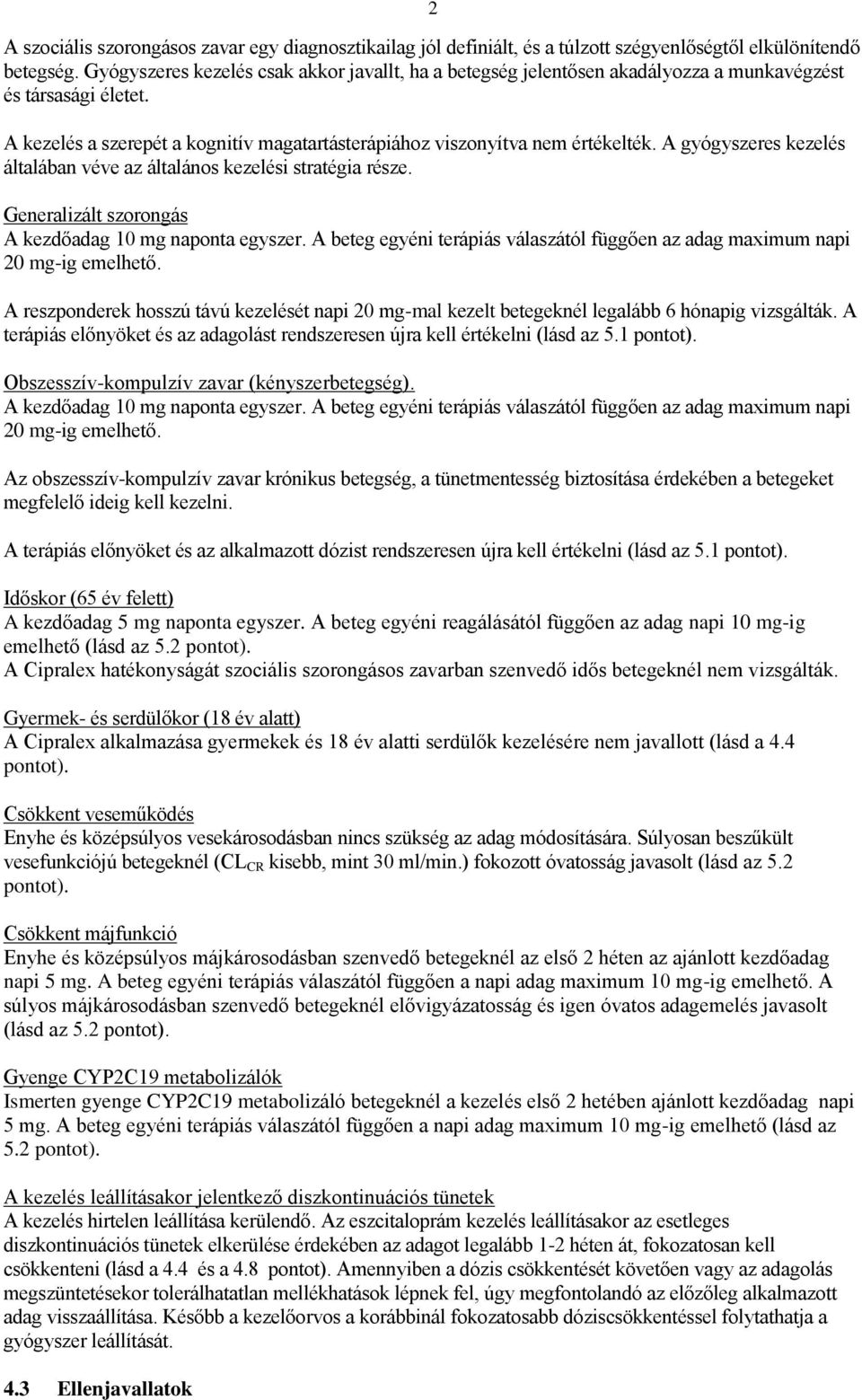 A gyógyszeres kezelés általában véve az általános kezelési stratégia része. Generalizált szorongás A kezdőadag 10 mg naponta egyszer.