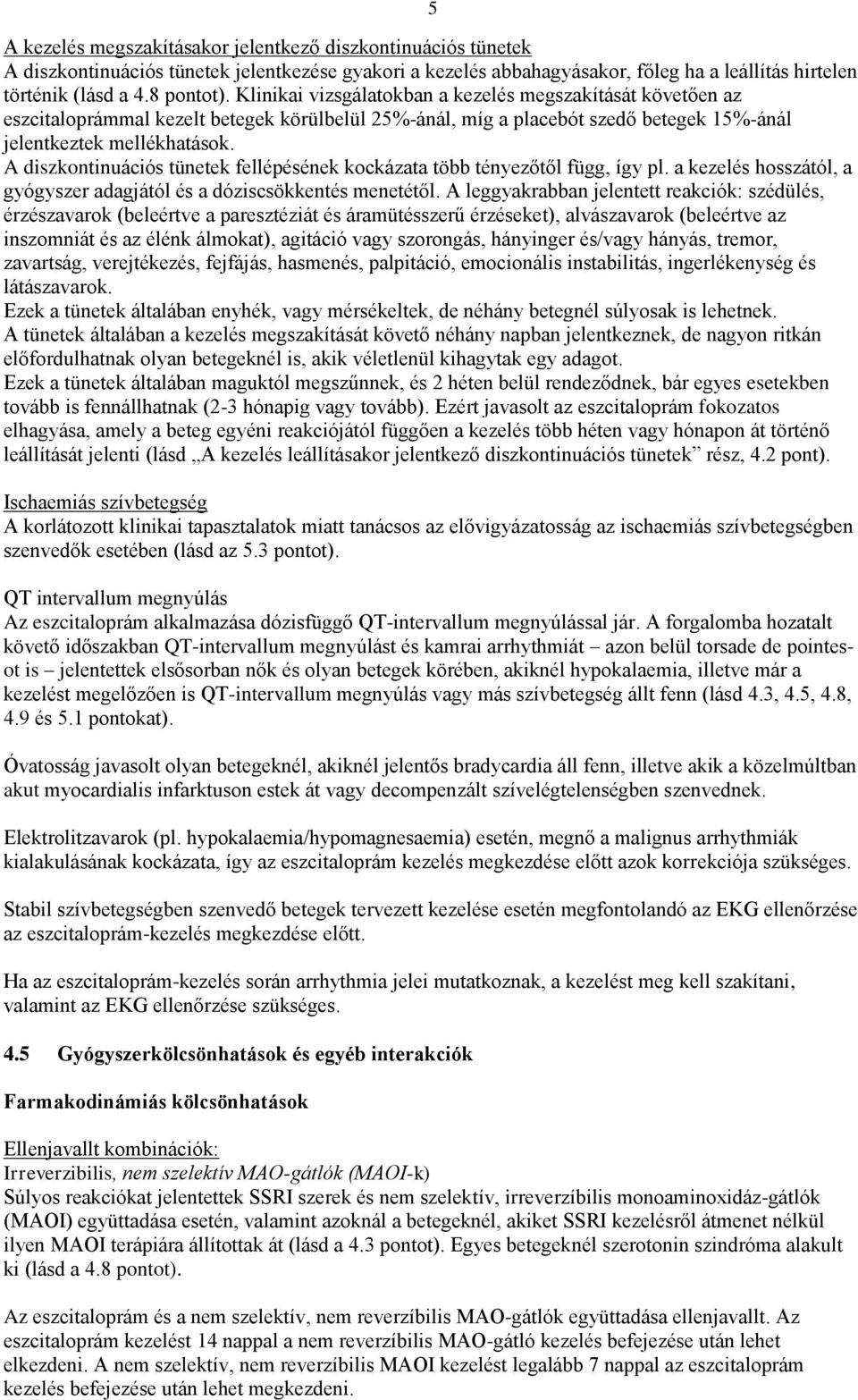 A diszkontinuációs fellépésének kockázata több tényezőtől függ, így pl. a kezelés hosszától, a gyógyszer adagjától és a dóziscsökkentés menetétől.