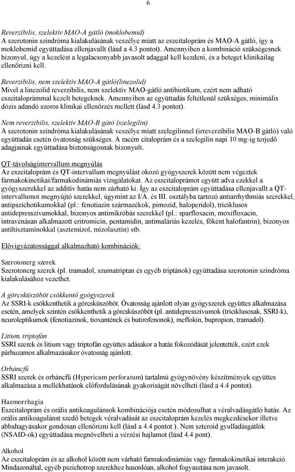 Reverzibilis, nem szelektív MAO-A gátló(linezolid) Mivel a linezolid reverzíbilis, nem szelektív MAO-gátló antibiotikum, ezért nem adható eszcitaloprámmal kezelt betegeknek.