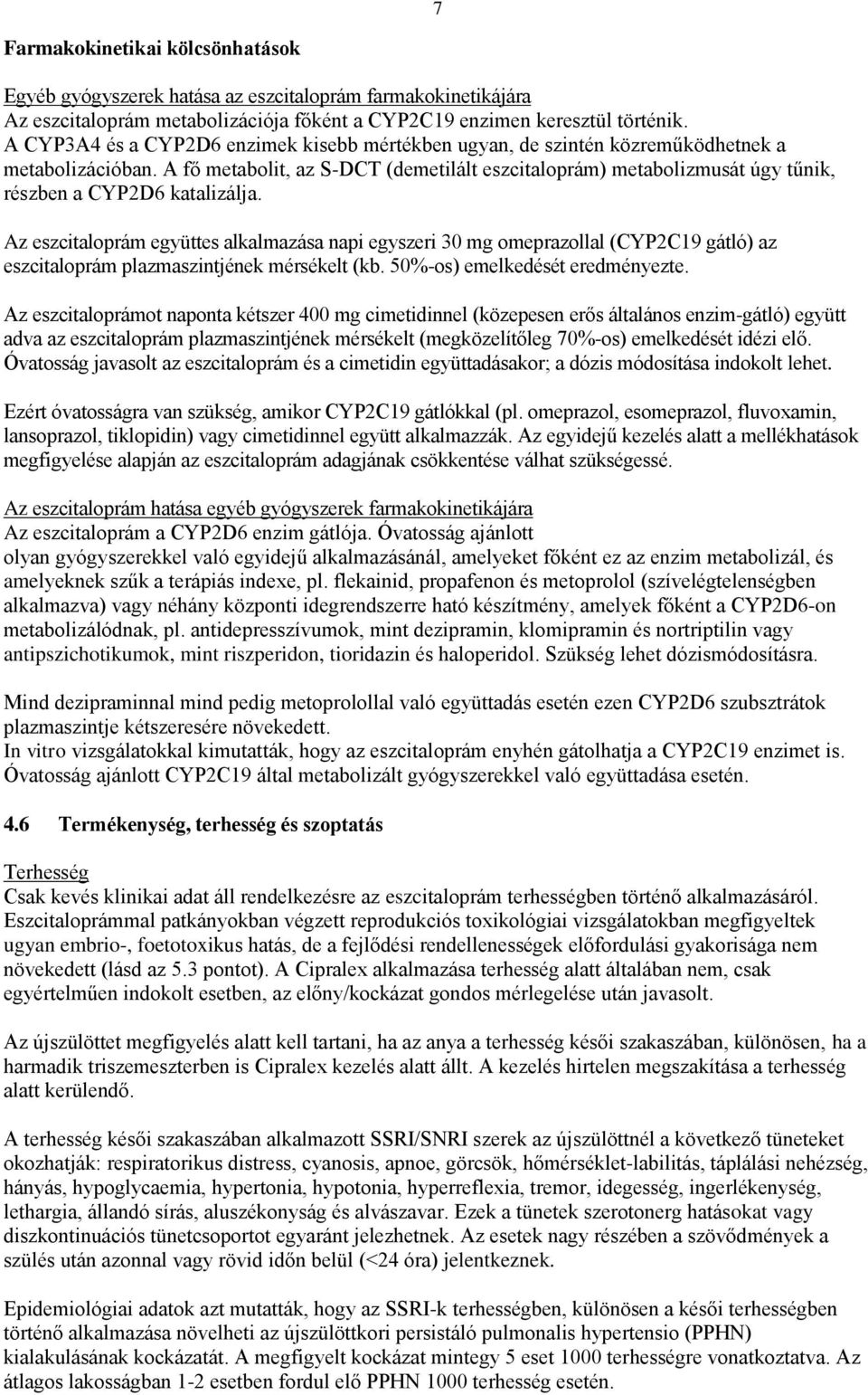 A fő metabolit, az S-DCT (demetilált eszcitaloprám) metabolizmusát úgy tűnik, részben a CYP2D6 katalizálja.