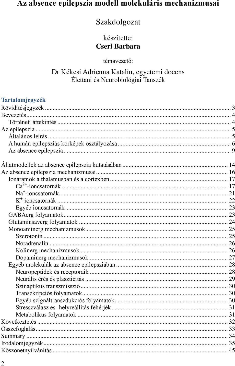 .. 9 Állatmodellek az absence epilepszia kutatásában... 14 Az absence epilepszia mechanizmusai... 16 Ionáramok a thalamusban és a cortexben... 17 Ca 2+ -ioncsatornák... 17 Na + -ioncsatornák.