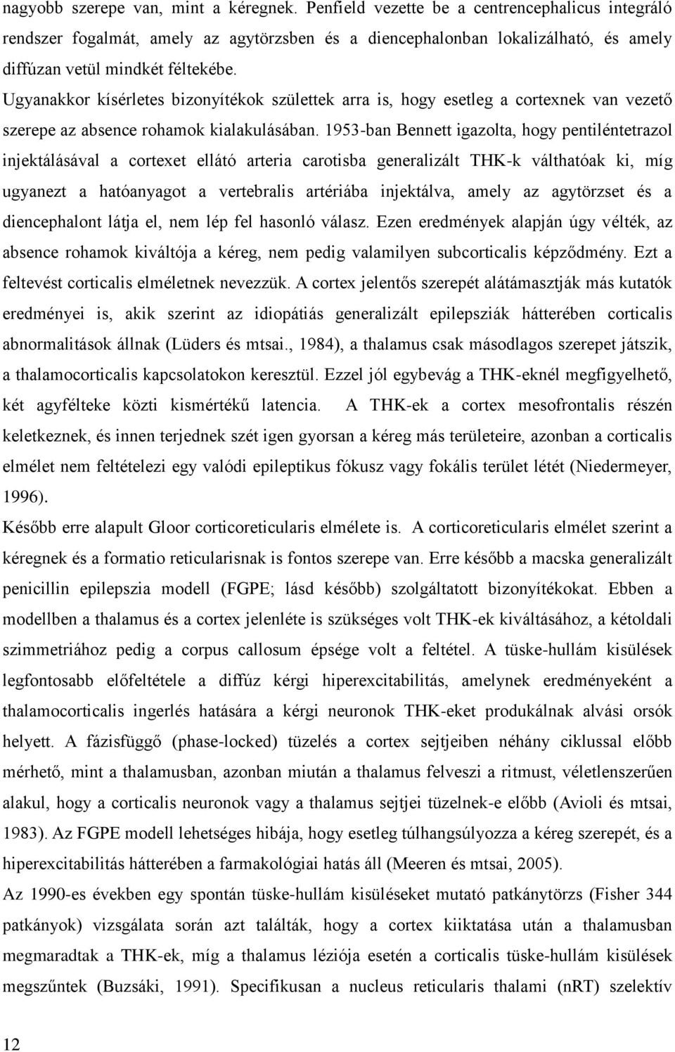 Ugyanakkor kísérletes bizonyítékok születtek arra is, hogy esetleg a cortexnek van vezető szerepe az absence rohamok kialakulásában.