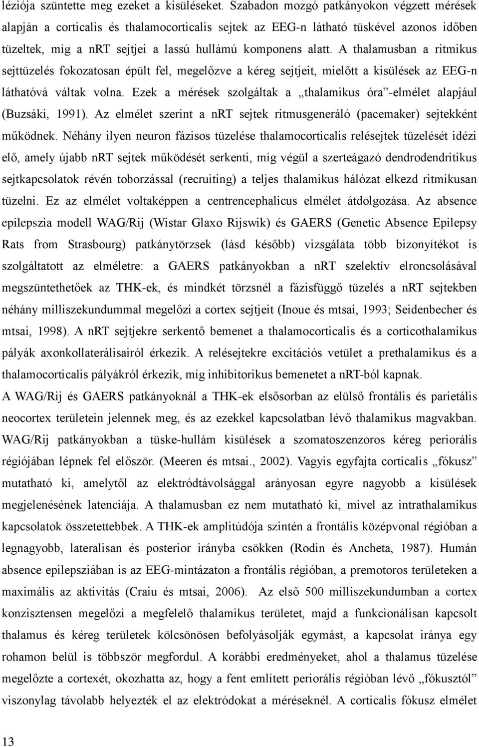 A thalamusban a ritmikus sejttüzelés fokozatosan épült fel, megelőzve a kéreg sejtjeit, mielőtt a kisülések az EEG-n láthatóvá váltak volna.