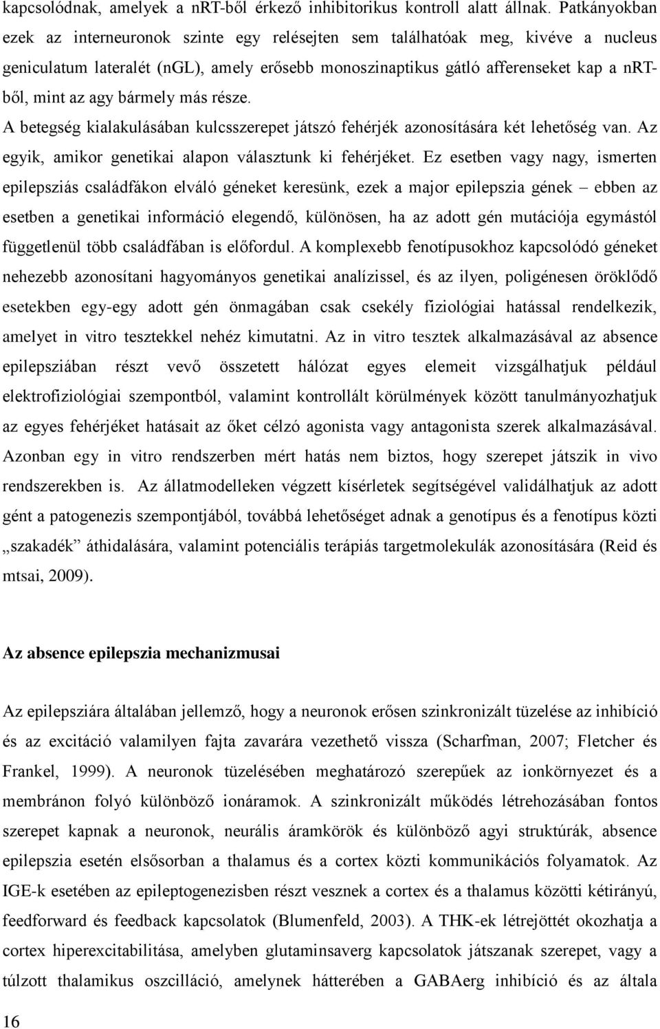 bármely más része. A betegség kialakulásában kulcsszerepet játszó fehérjék azonosítására két lehetőség van. Az egyik, amikor genetikai alapon választunk ki fehérjéket.