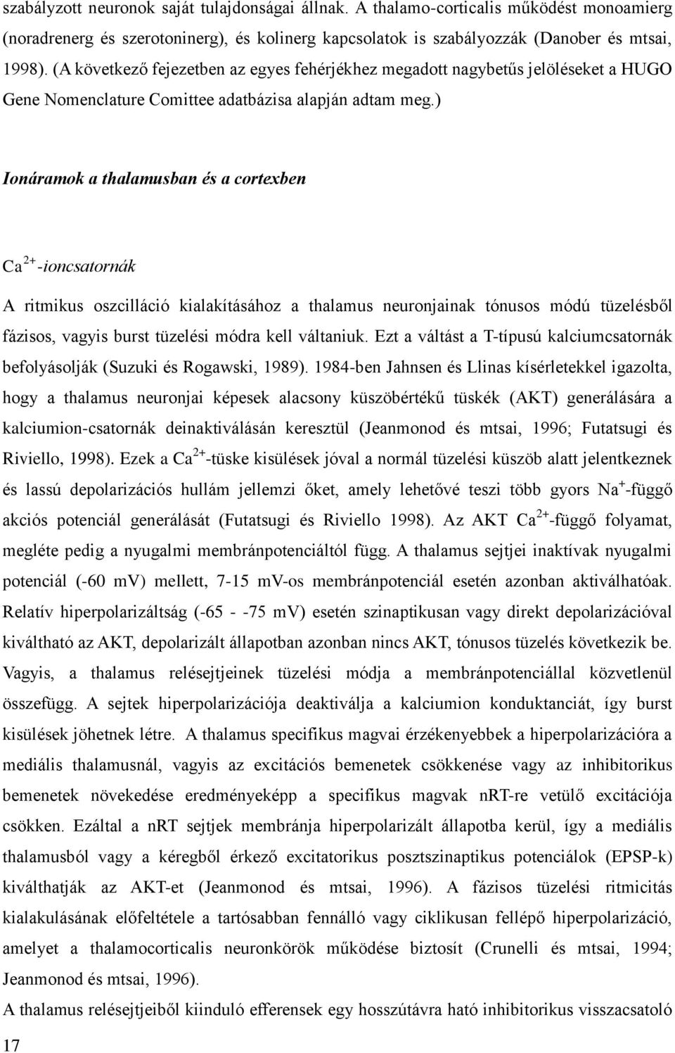 ) Ionáramok a thalamusban és a cortexben Ca 2+ -ioncsatornák A ritmikus oszcilláció kialakításához a thalamus neuronjainak tónusos módú tüzelésből fázisos, vagyis burst tüzelési módra kell váltaniuk.