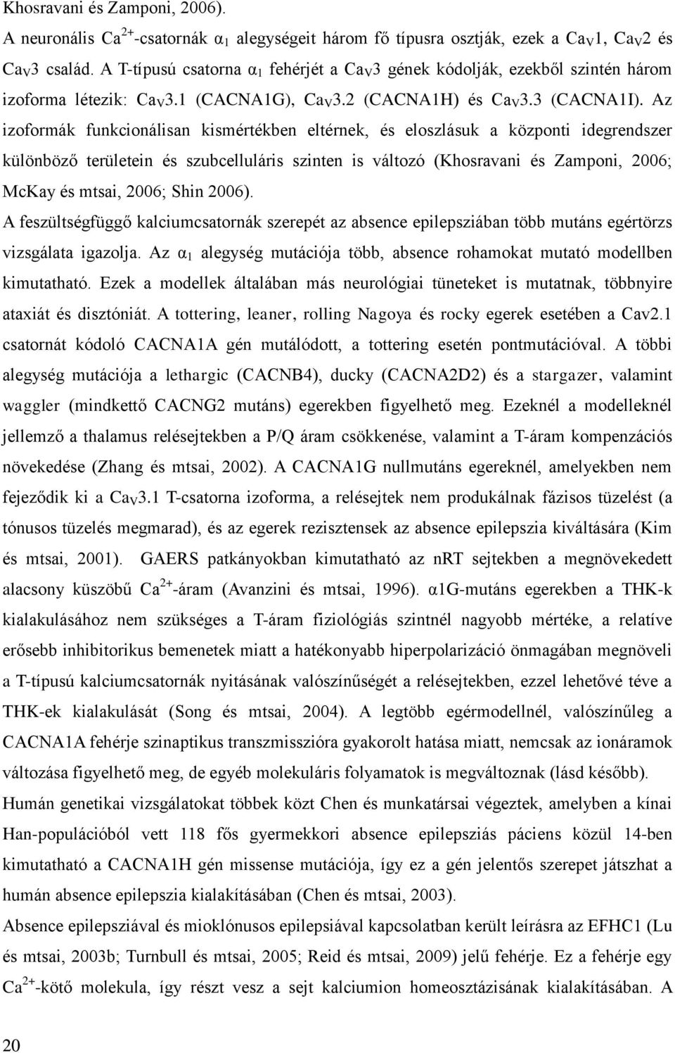 Az izoformák funkcionálisan kismértékben eltérnek, és eloszlásuk a központi idegrendszer különböző területein és szubcelluláris szinten is változó (Khosravani és Zamponi, 2006; McKay és mtsai, 2006;