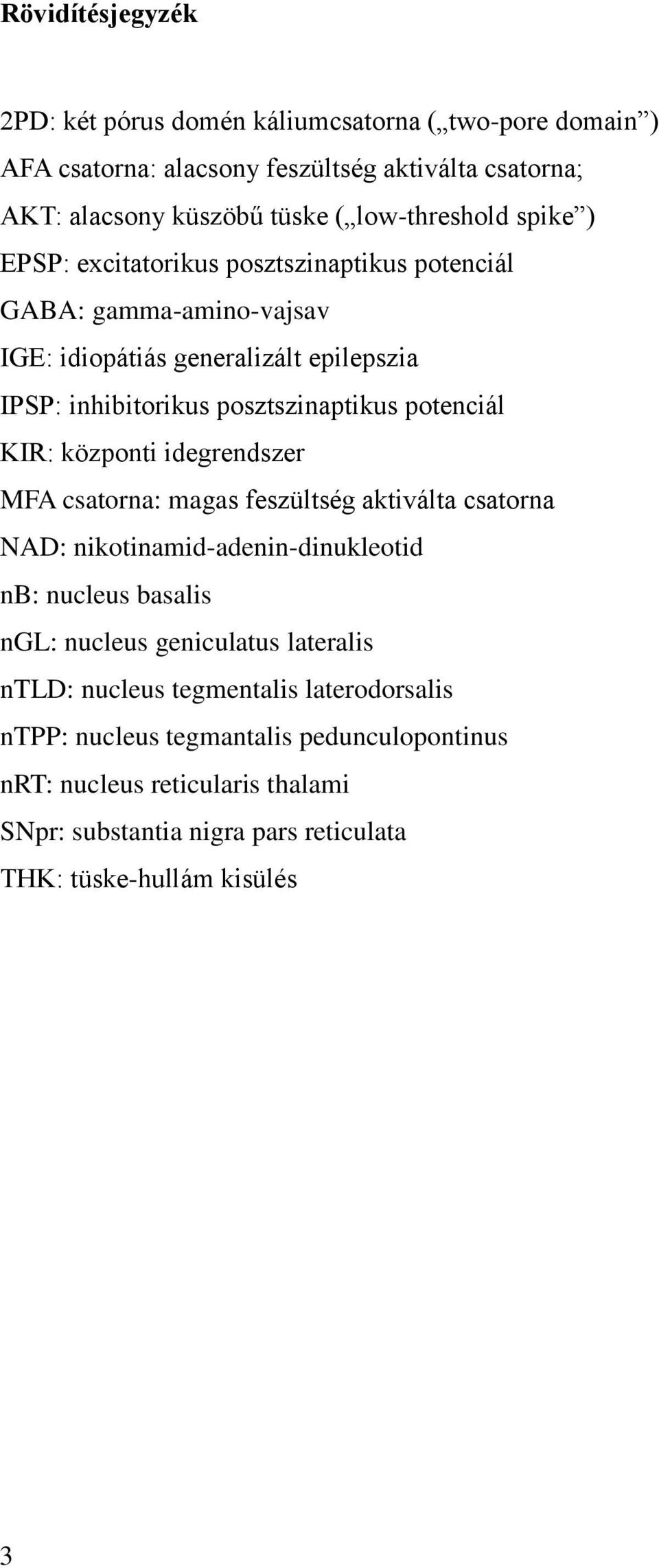 központi idegrendszer MFA csatorna: magas feszültség aktiválta csatorna NAD: nikotinamid-adenin-dinukleotid nb: nucleus basalis ngl: nucleus geniculatus lateralis ntld: