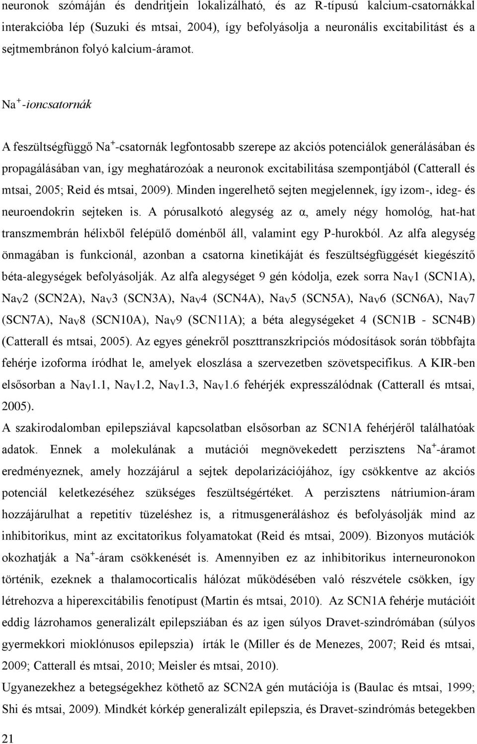 Na + -ioncsatornák A feszültségfüggő Na + -csatornák legfontosabb szerepe az akciós potenciálok generálásában és propagálásában van, így meghatározóak a neuronok excitabilitása szempontjából