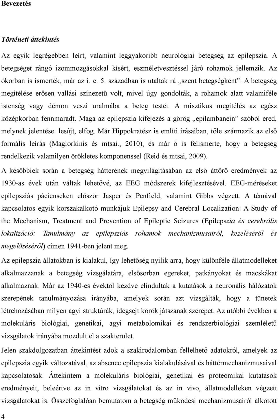 A betegség megítélése erősen vallási színezetű volt, mivel úgy gondolták, a rohamok alatt valamiféle istenség vagy démon veszi uralmába a beteg testét.