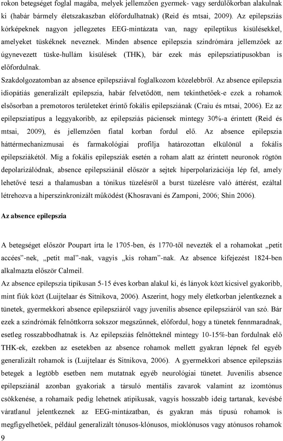 Minden absence epilepszia szindrómára jellemzőek az úgynevezett tüske-hullám kisülések (THK), bár ezek más epilepsziatípusokban is előfordulnak.