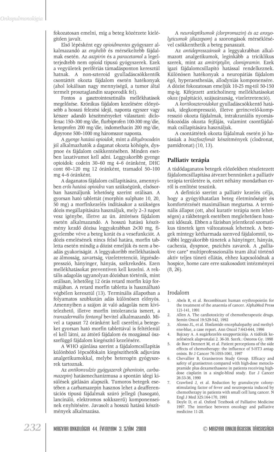 A non-szteroid gyulladáscsökkentôk csontáttét okozta fájdalom esetén hatékonyak (ahol lokálisan nagy mennyiségû, a tumor által termelt prosztaglandin szaporodik fel).