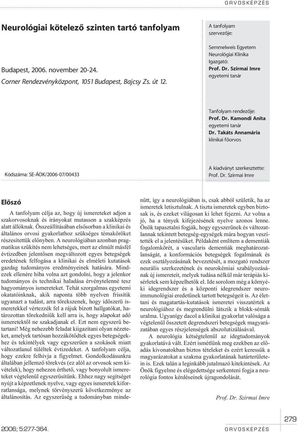 Takáts Annamária klinikai fõorvos Kódszáma: SE-ÁOK/2006-07/00433 A kiadványt szerkesztette: Prof. Dr.