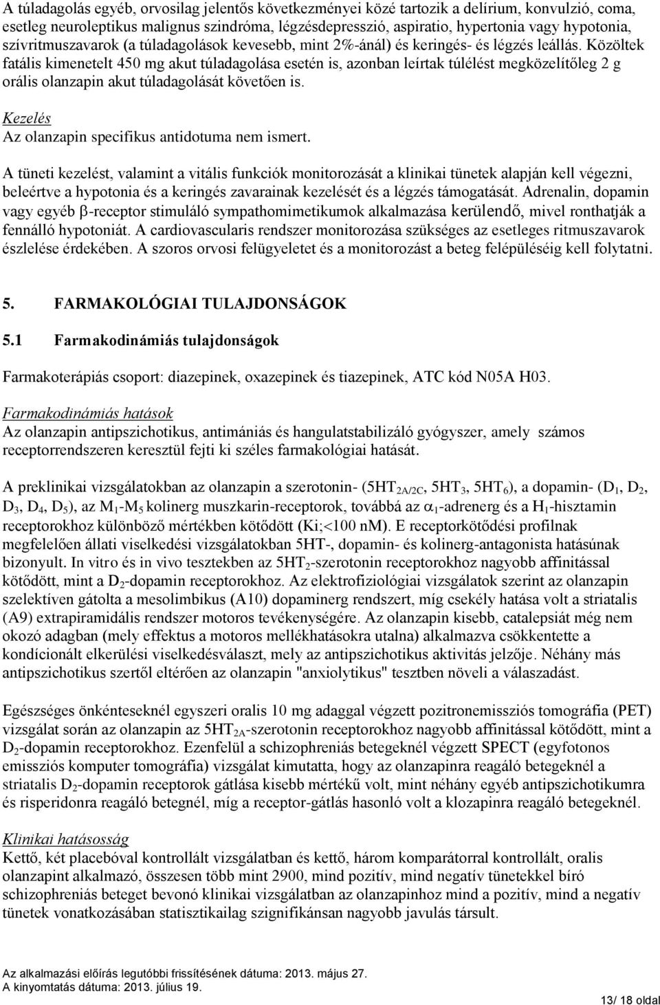 Közöltek fatális kimenetelt 450 mg akut túladagolása esetén is, azonban leírtak túlélést megközelítőleg 2 g orális olanzapin akut túladagolását követően is.