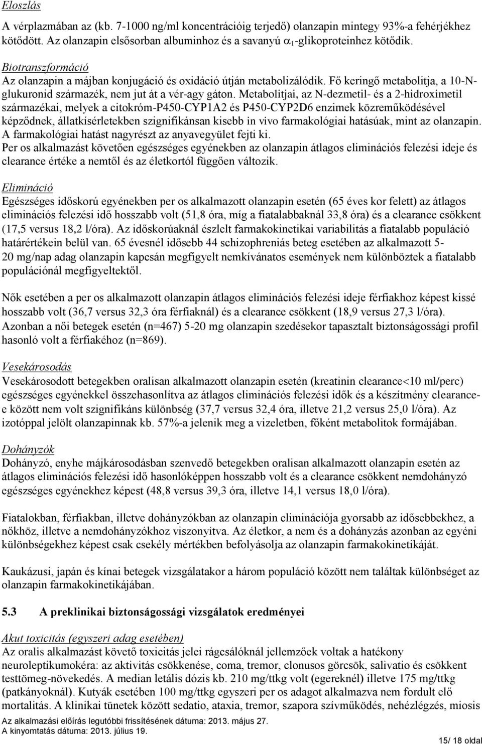 Metabolitjai, az N-dezmetil- és a 2-hidroximetil származékai, melyek a citokróm-p450-cyp1a2 és P450-CYP2D6 enzimek közreműködésével képződnek, állatkísérletekben szignifikánsan kisebb in vivo