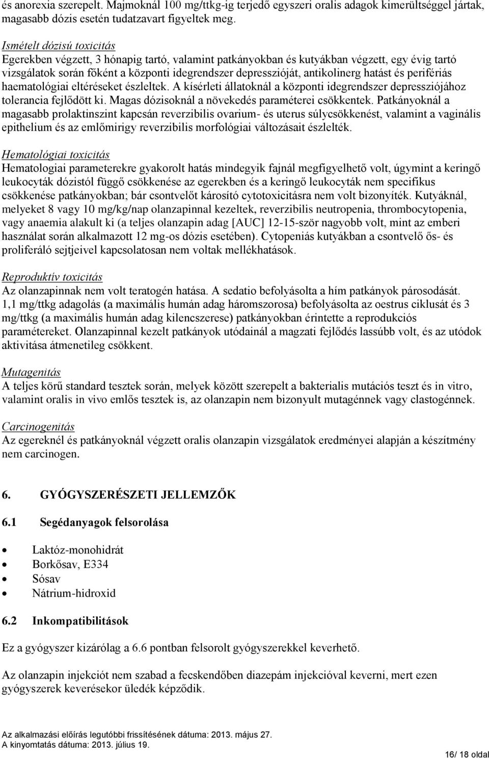 hatást és perifériás haematológiai eltéréseket észleltek. A kísérleti állatoknál a központi idegrendszer depressziójához tolerancia fejlődött ki. Magas dózisoknál a növekedés paraméterei csökkentek.