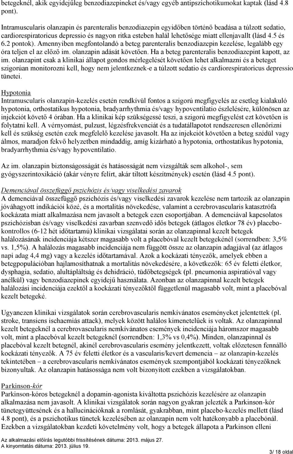 5 és 6.2 pontok). Amennyiben megfontolandó a beteg parenteralis benzodiazepin kezelése, legalább egy óra teljen el az előző im. olanzapin adását követően.