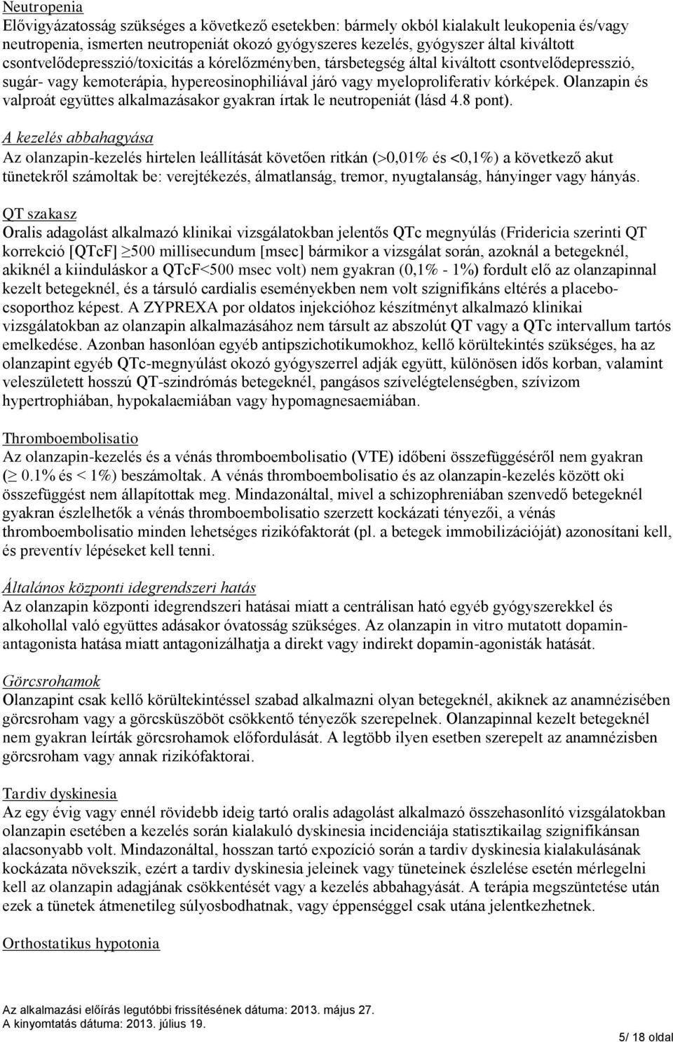 Olanzapin és valproát együttes alkalmazásakor gyakran írtak le neutropeniát (lásd 4.8 pont).