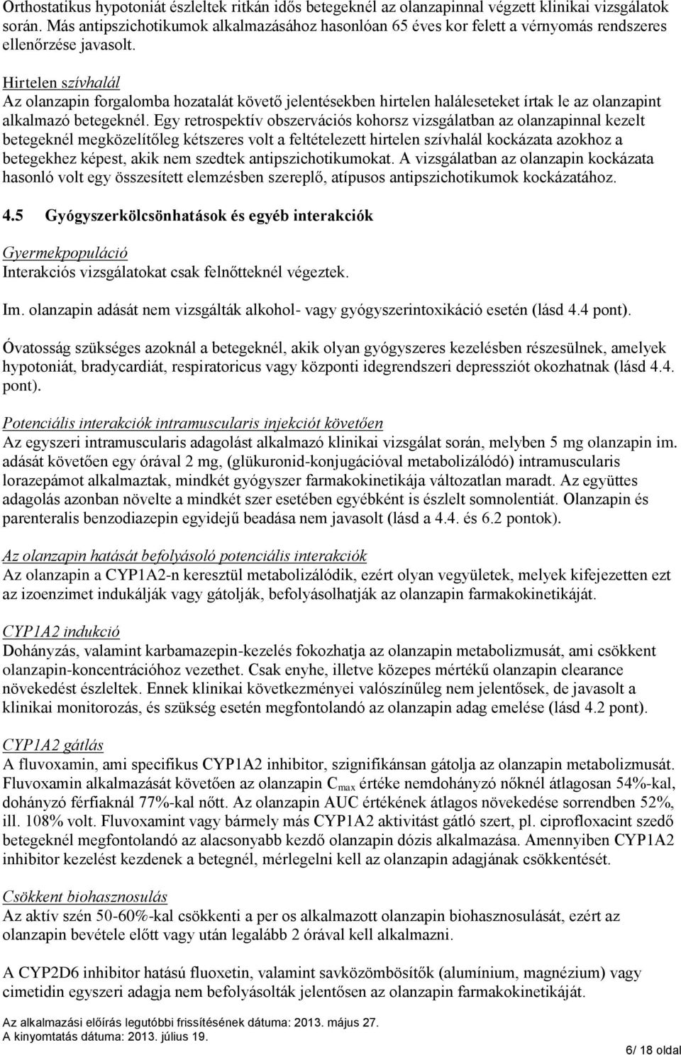 Hirtelen szívhalál Az olanzapin forgalomba hozatalát követő jelentésekben hirtelen haláleseteket írtak le az olanzapint alkalmazó betegeknél.