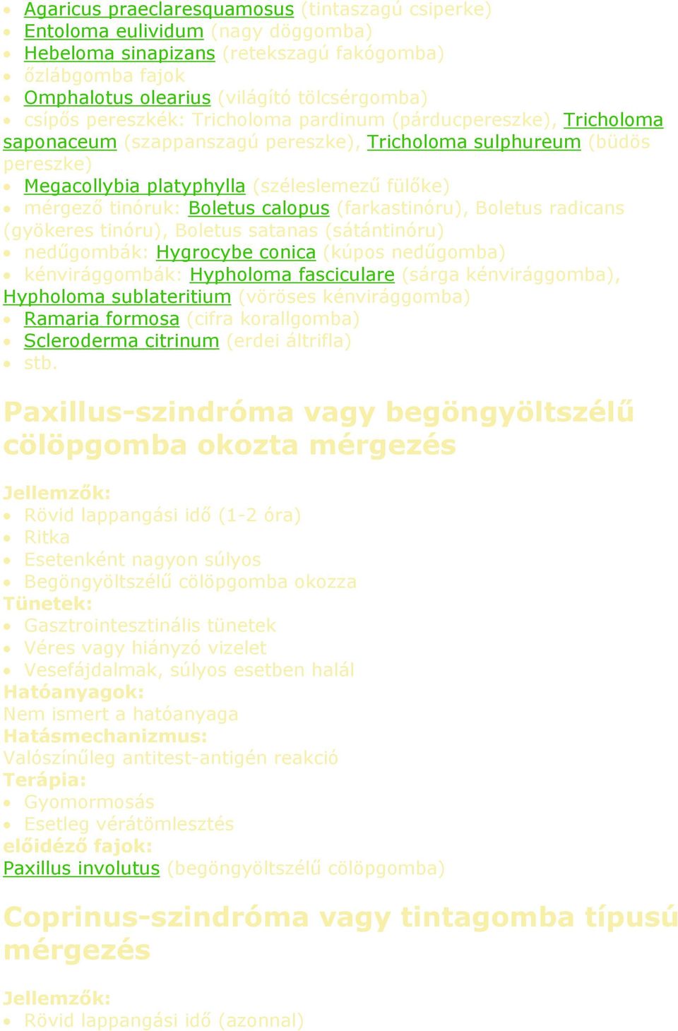 Boletus calopus (farkastinóru), Boletus radicans (gyökeres tinóru), Boletus satanas (sátántinóru) nedűgombák: Hygrocybe conica (kúpos nedűgomba) kénvirággombák: Hypholoma fasciculare (sárga