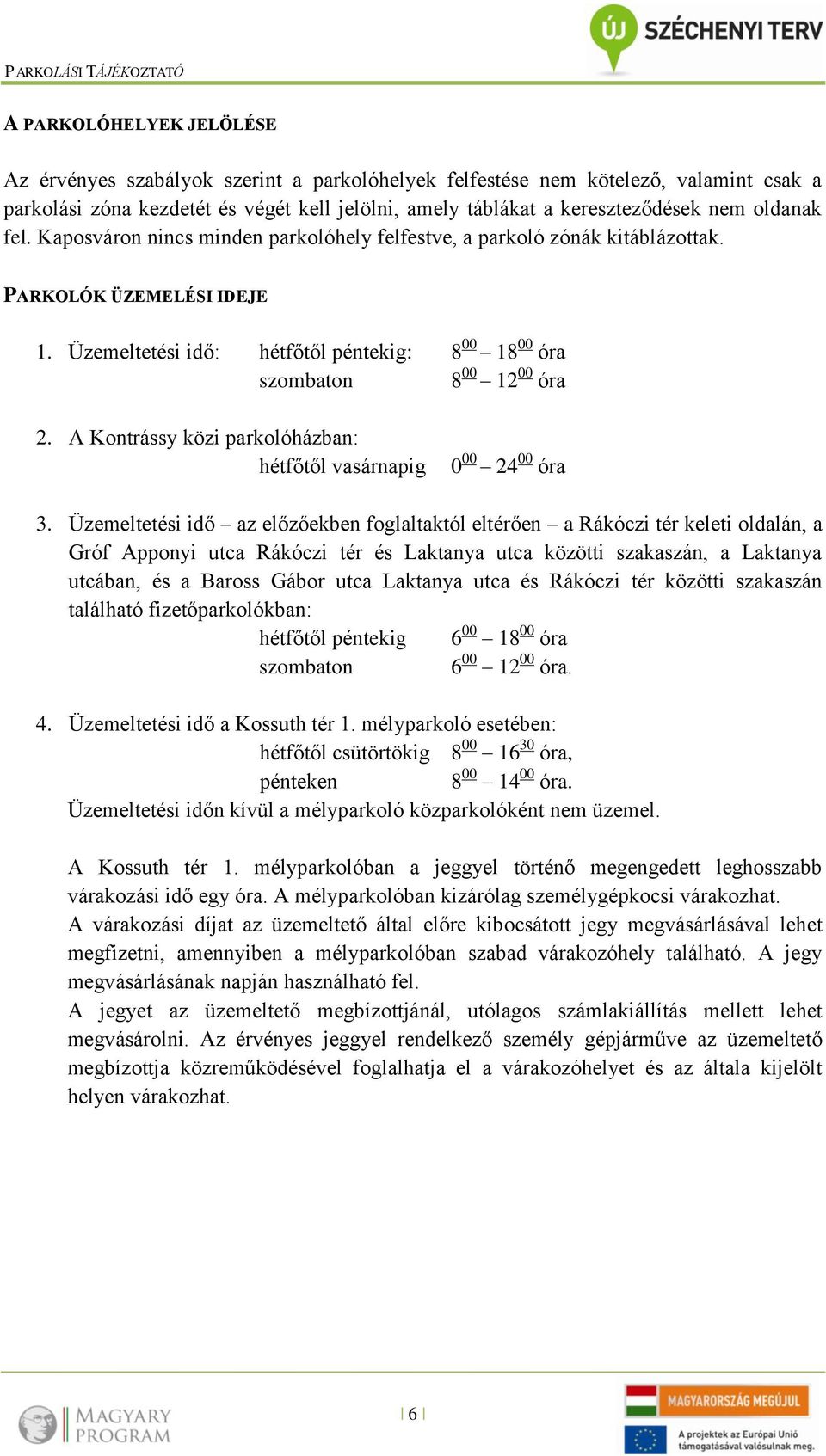 A Kontrássy közi parkolóházban: hétfőtől vasárnapig 0 00 24 00 óra 3.