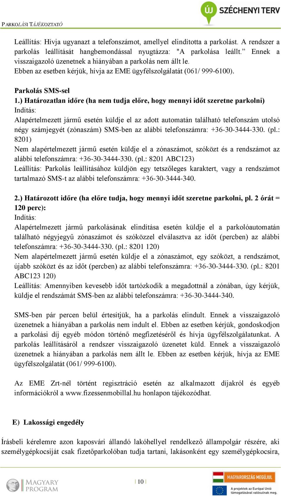 ) Határozatlan időre (ha nem tudja előre, hogy mennyi időt szeretne parkolni) Indítás: Alapértelmezett jármű esetén küldje el az adott automatán található telefonszám utolsó négy számjegyét