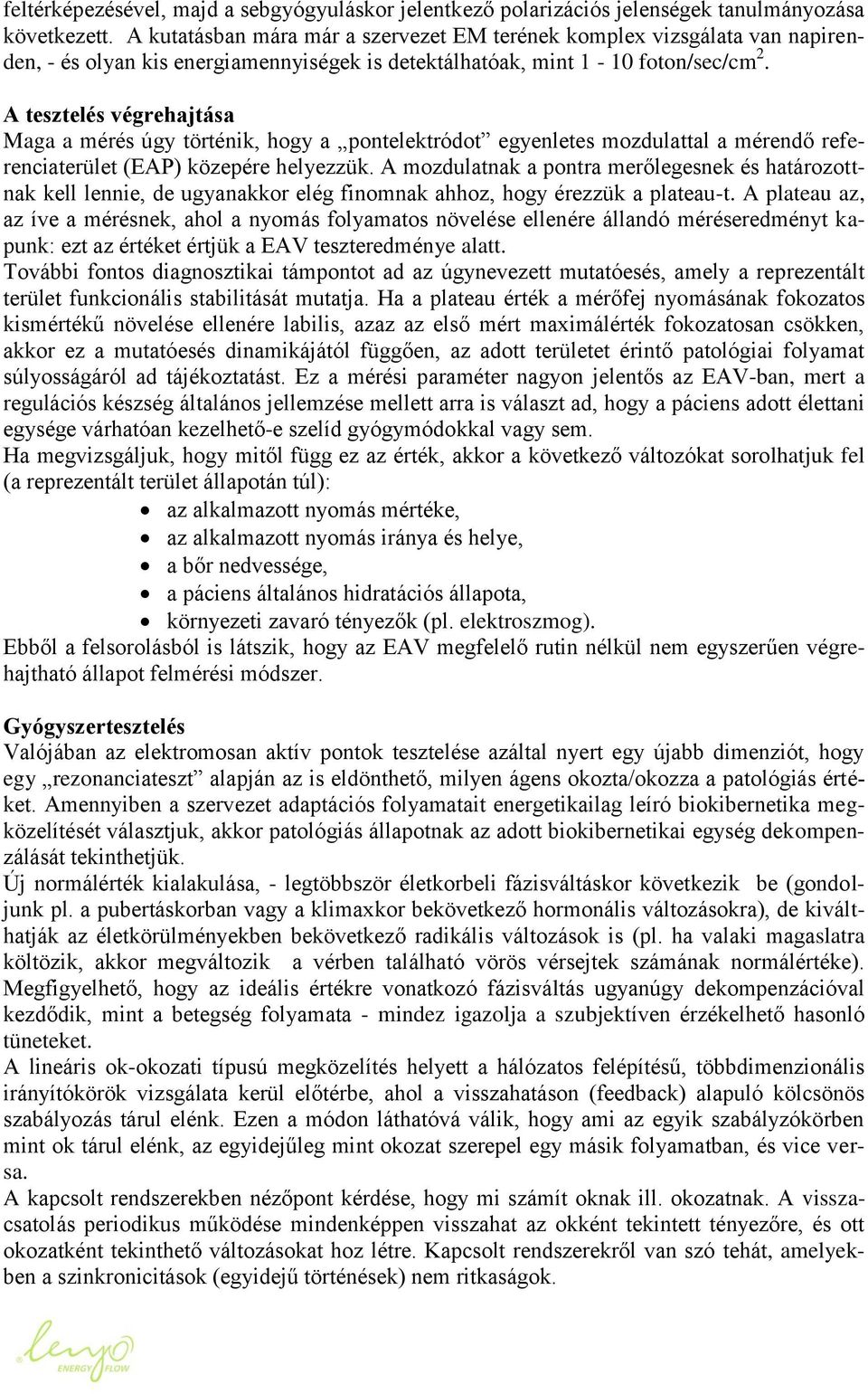 A tesztelés végrehajtása Maga a mérés úgy történik, hogy a pontelektródot egyenletes mozdulattal a mérendő referenciaterület (EAP) közepére helyezzük.