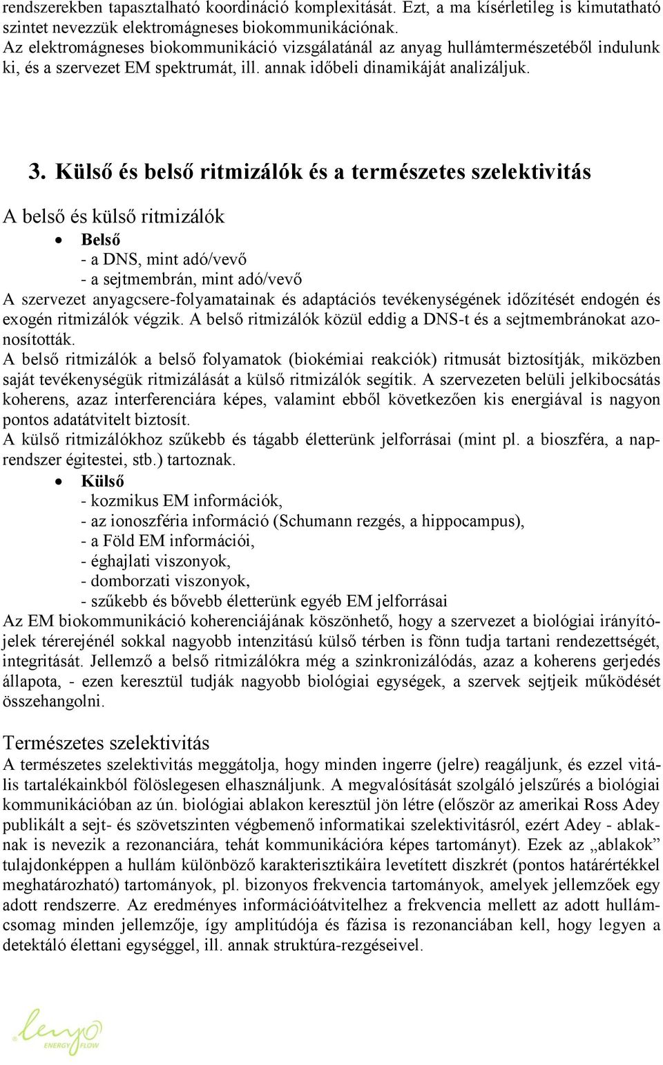 Külső és belső ritmizálók és a természetes szelektivitás A belső és külső ritmizálók Belső - a DNS, mint adó/vevő - a sejtmembrán, mint adó/vevő A szervezet anyagcsere-folyamatainak és adaptációs