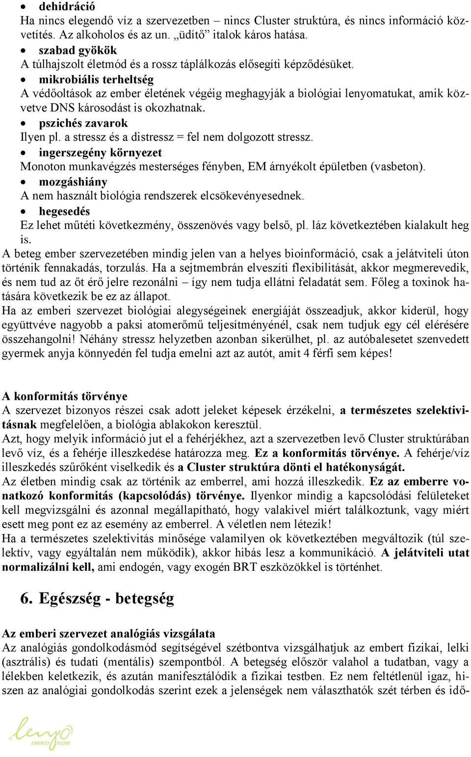 mikrobiális terheltség A védőoltások az ember életének végéig meghagyják a biológiai lenyomatukat, amik közvetve DNS károsodást is okozhatnak. pszichés zavarok Ilyen pl.