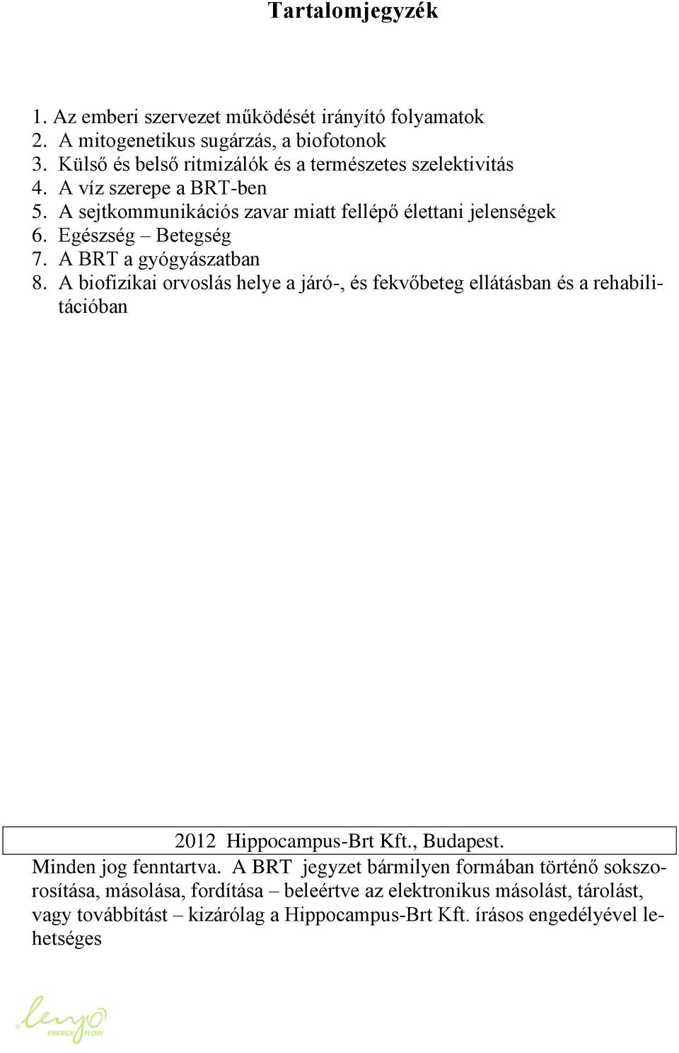 Egészség Betegség 7. A BRT a gyógyászatban 8. A biofizikai orvoslás helye a járó-, és fekvőbeteg ellátásban és a rehabilitációban 2012 Hippocampus-Brt Kft.