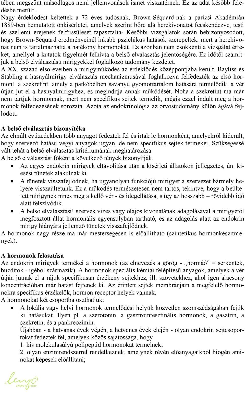 felfrissülését tapasztalta- Későbbi vizsgálatok során bebizonyosodott, hogy Brown-Séquard eredményeinél inkább pszichikus hatások szerepeltek, mert a herekivonat nem is tartalmazhatta a hatékony