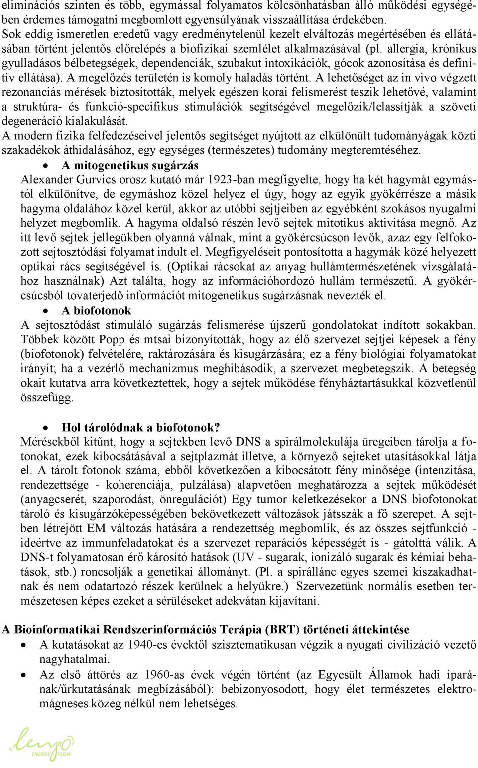 allergia, krónikus gyulladásos bélbetegségek, dependenciák, szubakut intoxikációk, gócok azonosítása és definitív ellátása). A megelőzés területén is komoly haladás történt.