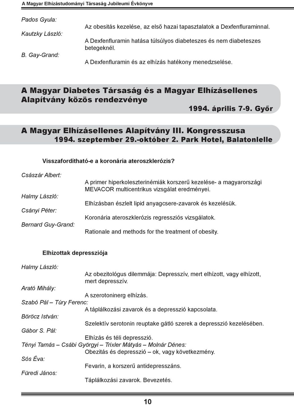 A Magyar Diabetes Társaság és a Magyar Elhízásellenes Alapítvány közös rendezvénye 1994. április 7-9. Győr A Magyar Elhízásellenes Alapítvány III. Kongresszusa 1994. szeptember 29.-október 2.