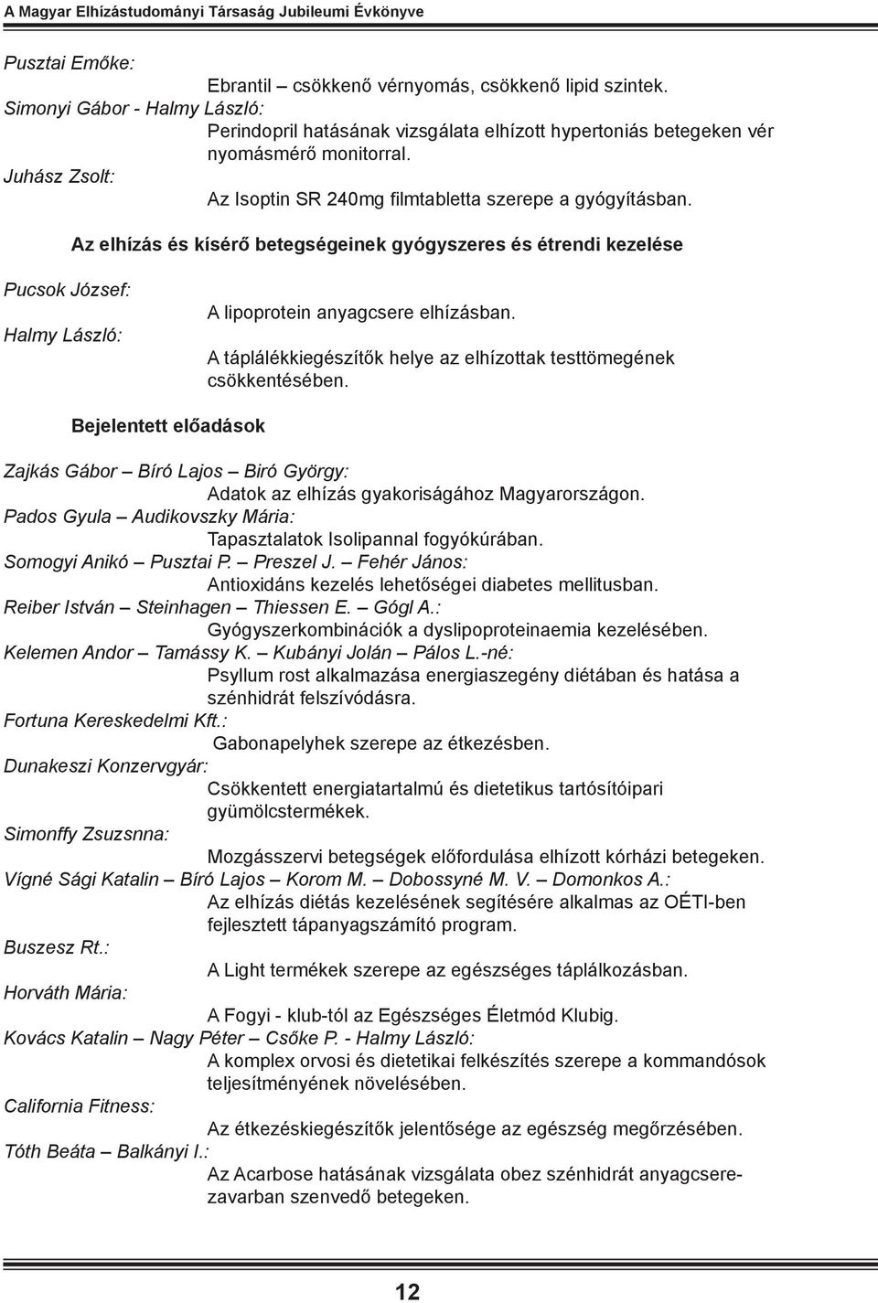 Az elhízás és kísérő betegségeinek gyógyszeres és étrendi kezelése Pucsok József: A lipoprotein anyagcsere elhízásban. A táplálékkiegészítők helye az elhízottak testtömegének csökkentésében.