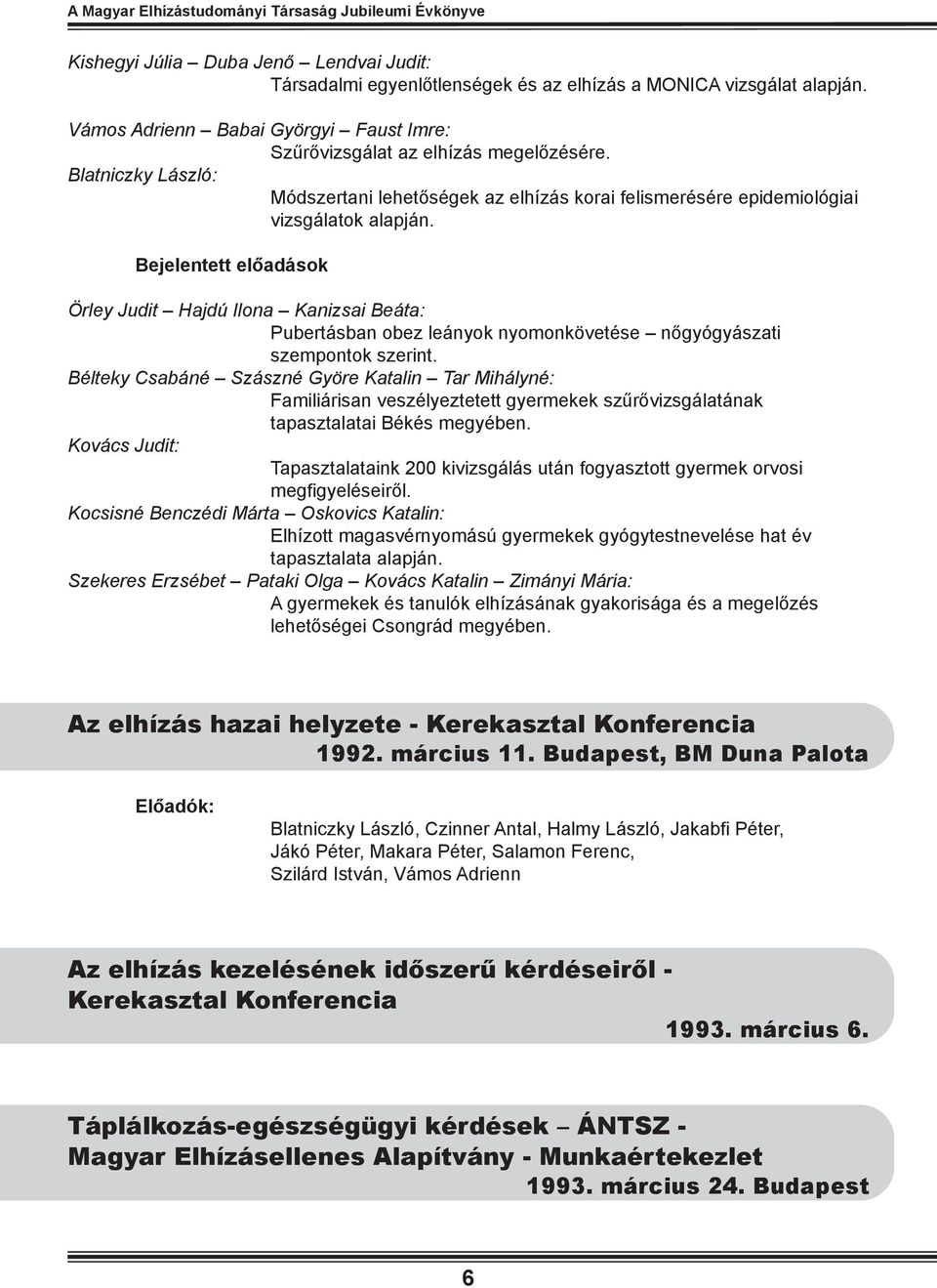 Bejelentett előadások Örley Judit Hajdú Ilona Kanizsai Beáta: Pubertásban obez leányok nyomonkövetése nőgyógyászati szempontok szerint.