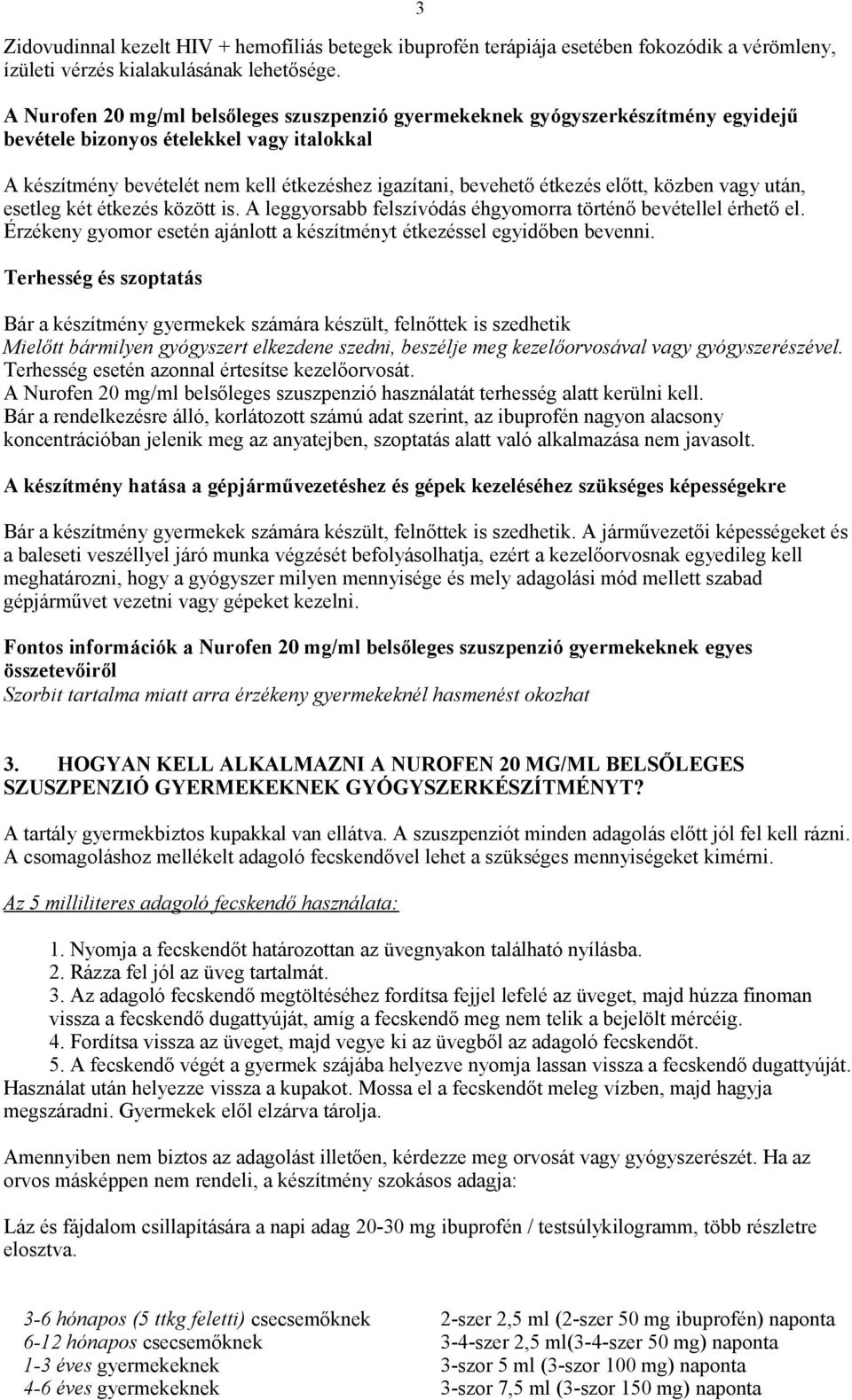 előtt, közben vagy után, esetleg két étkezés között is. A leggyorsabb felszívódás éhgyomorra történő bevétellel érhető el. Érzékeny gyomor esetén ajánlott a készítményt étkezéssel egyidőben bevenni.