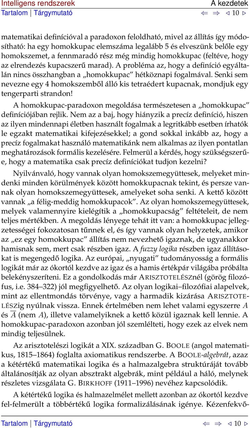 Senki sem nevezne egy 4 homokszemből álló kis tetraédert kupacnak, mondjuk egy tengerparti strandon! A homokkupac-paradoxon megoldása természetesen a homokkupac definíciójában rejlik.