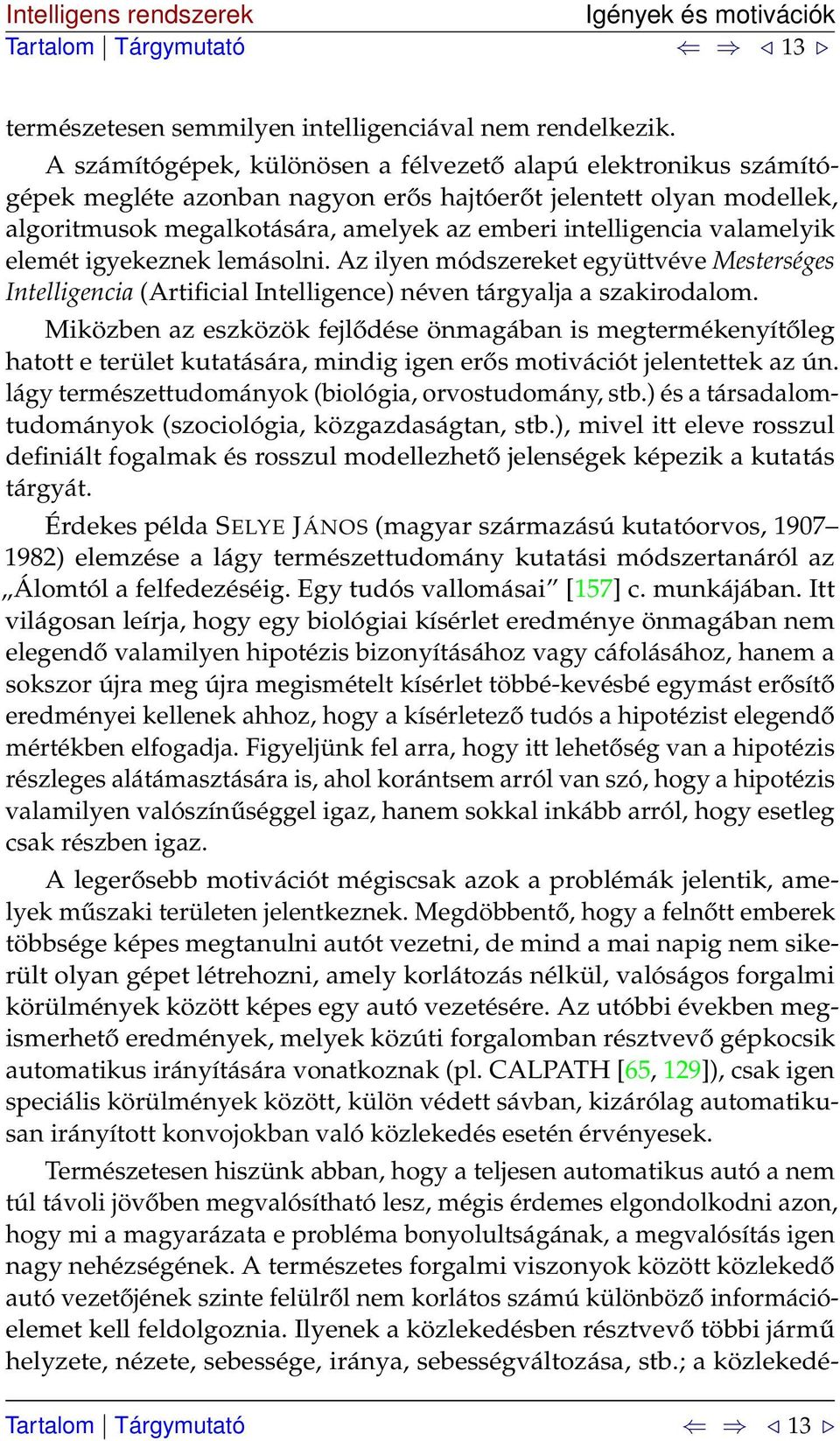 valamelyik elemét igyekeznek lemásolni. Az ilyen módszereket együttvéve Mesterséges Intelligencia (Artificial Intelligence) néven tárgyalja a szakirodalom.