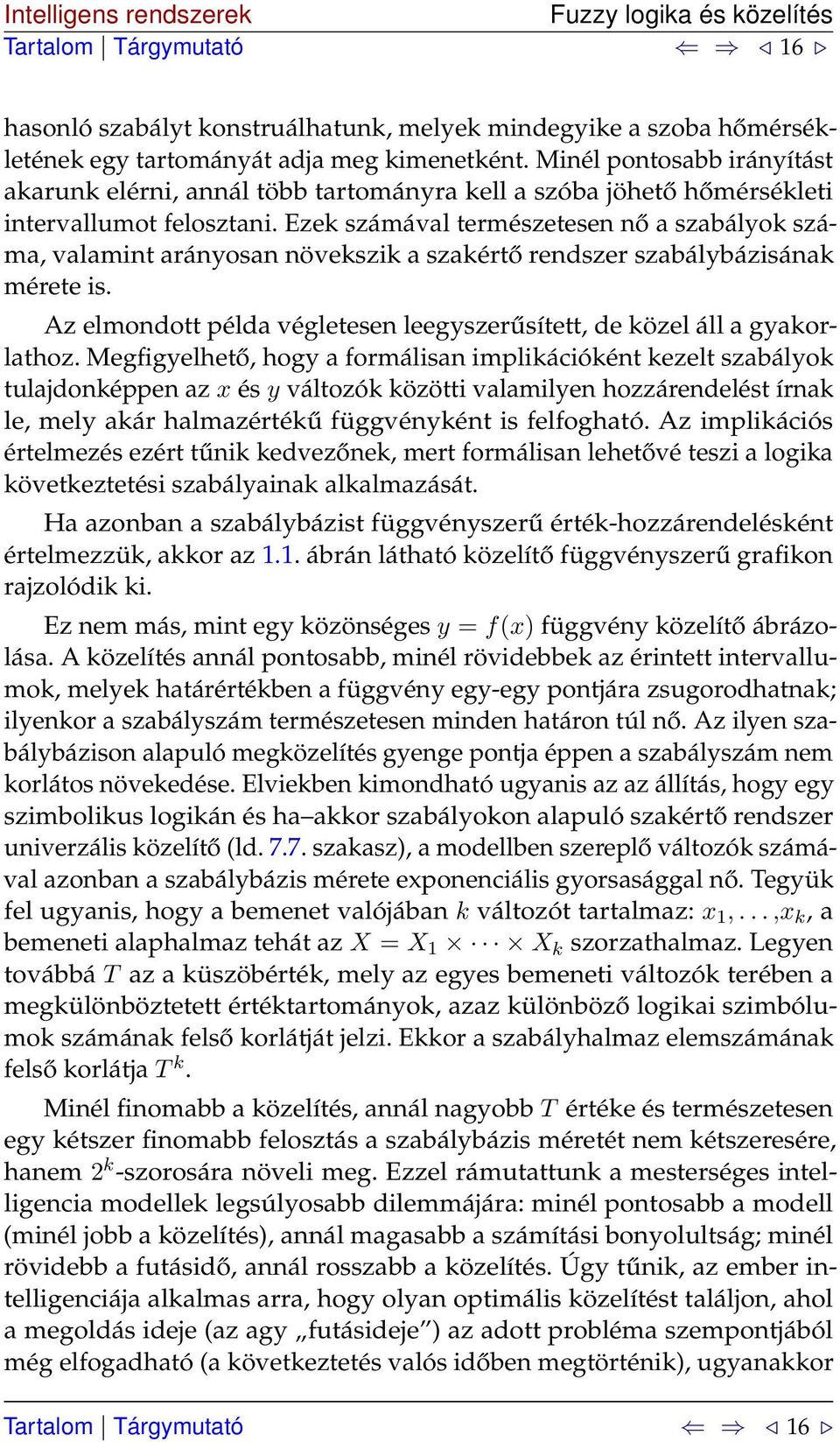 Ezek számával természetesen nő a szabályok száma, valamint arányosan növekszik a szakértő rendszer szabálybázisának mérete is.