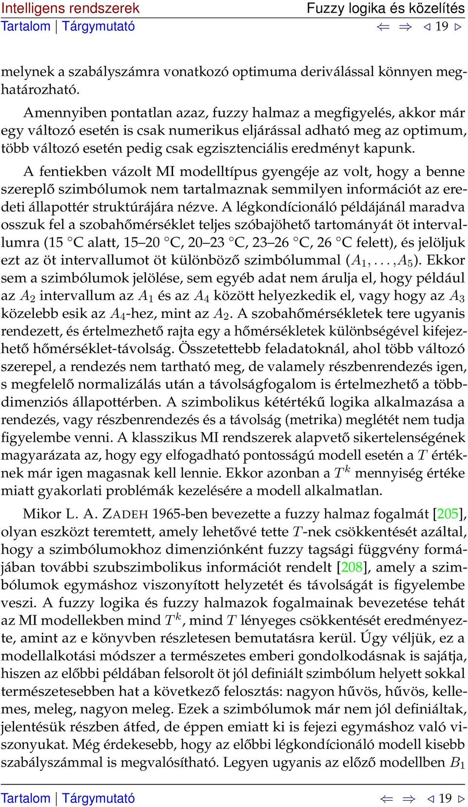 A fentiekben vázolt MI modelltípus gyengéje az volt, hogy a benne szereplő szimbólumok nem tartalmaznak semmilyen információt az eredeti állapottér struktúrájára nézve.