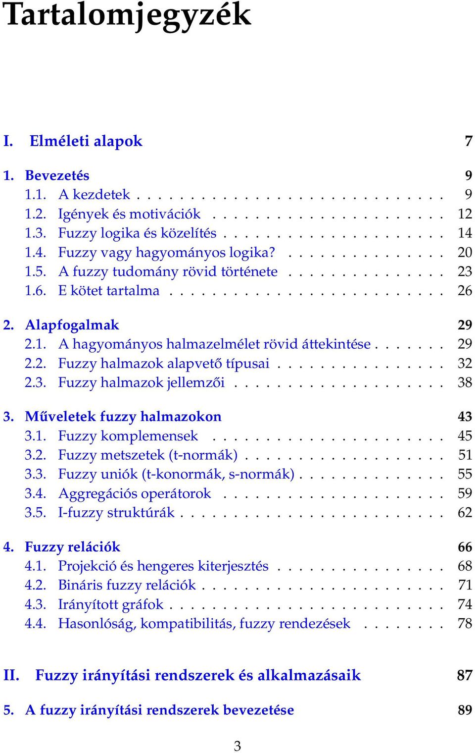 . A hagyományos halmazelmélet rövid áttekintése....... 29 2.2. Fuzzy halmazok alapvető típusai................ 32 2.3. Fuzzy halmazok jellemzői.................... 38 3.