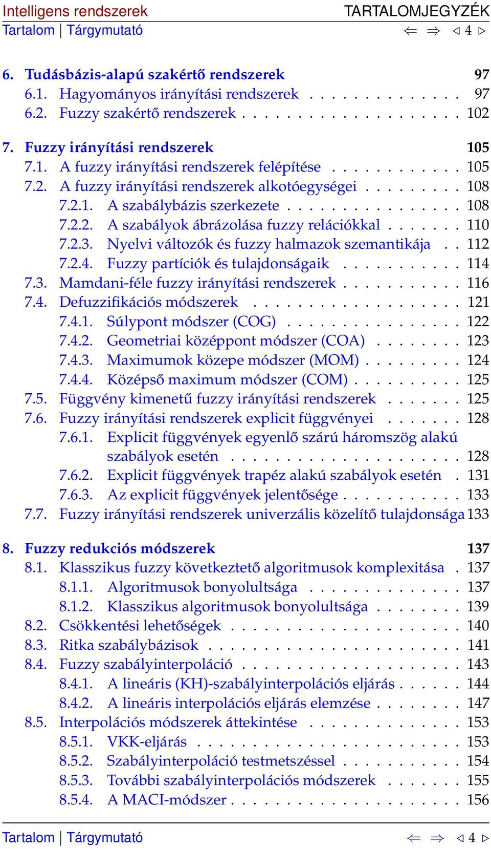 ...... 0 7.2.3. Nyelvi változók és fuzzy halmazok szemantikája.. 2 7.2.4. Fuzzy partíciók és tulajdonságaik........... 4 7.3. Mamdani-féle fuzzy irányítási rendszerek........... 6 7.4. Defuzzifikációs módszerek.