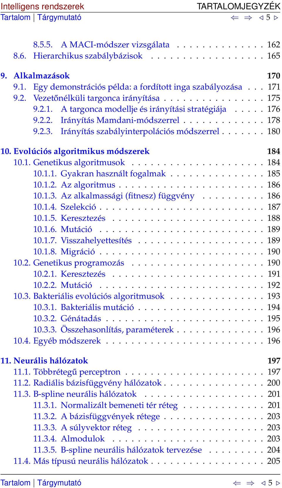 Irányítás szabályinterpolációs módszerrel....... 80 0. Evolúciós algoritmikus módszerek 84 0.. Genetikus algoritmusok..................... 84 0... Gyakran használt fogalmak............... 85 0..2.