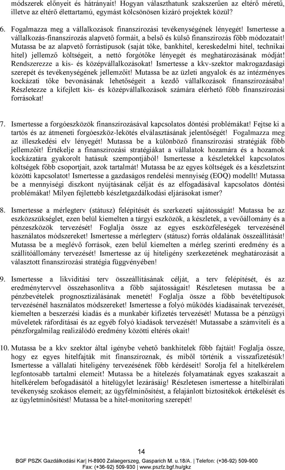 Mutassa be az alapvető forrástípusok (saját tőke, bankhitel, kereskedelmi hitel, technikai hitel) jellemző költségeit, a nettó forgótőke lényegét és meghatározásának módját!