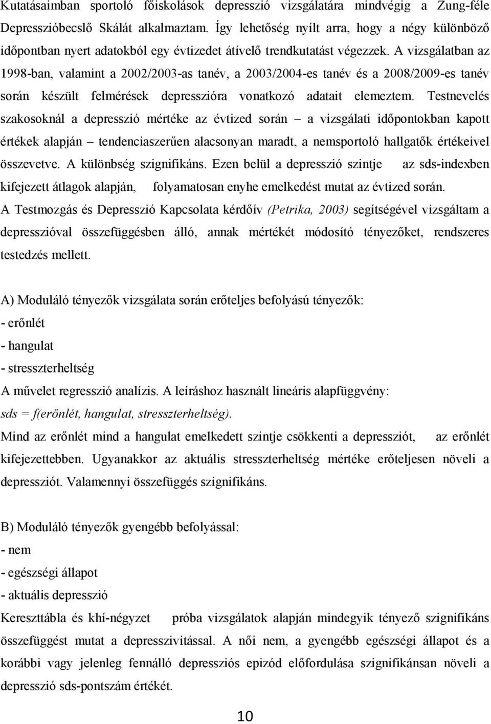 A vizsgálatban az 1998-ban, valamint a 2002/2003-as tanév, a 2003/2004-es tanév és a 2008/2009-es tanév során készült felmérések depresszióra vonatkozó adatait elemeztem.