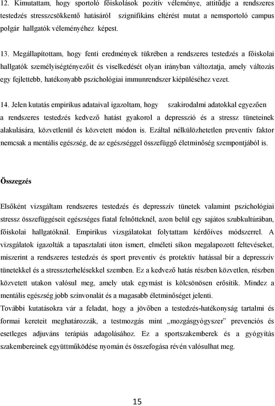 Megállapítottam, hogy fenti eredmények tükrében a rendszeres testedzés a főiskolai hallgatók személyiségtényezőit és viselkedését olyan irányban változtatja, amely változás egy fejlettebb,