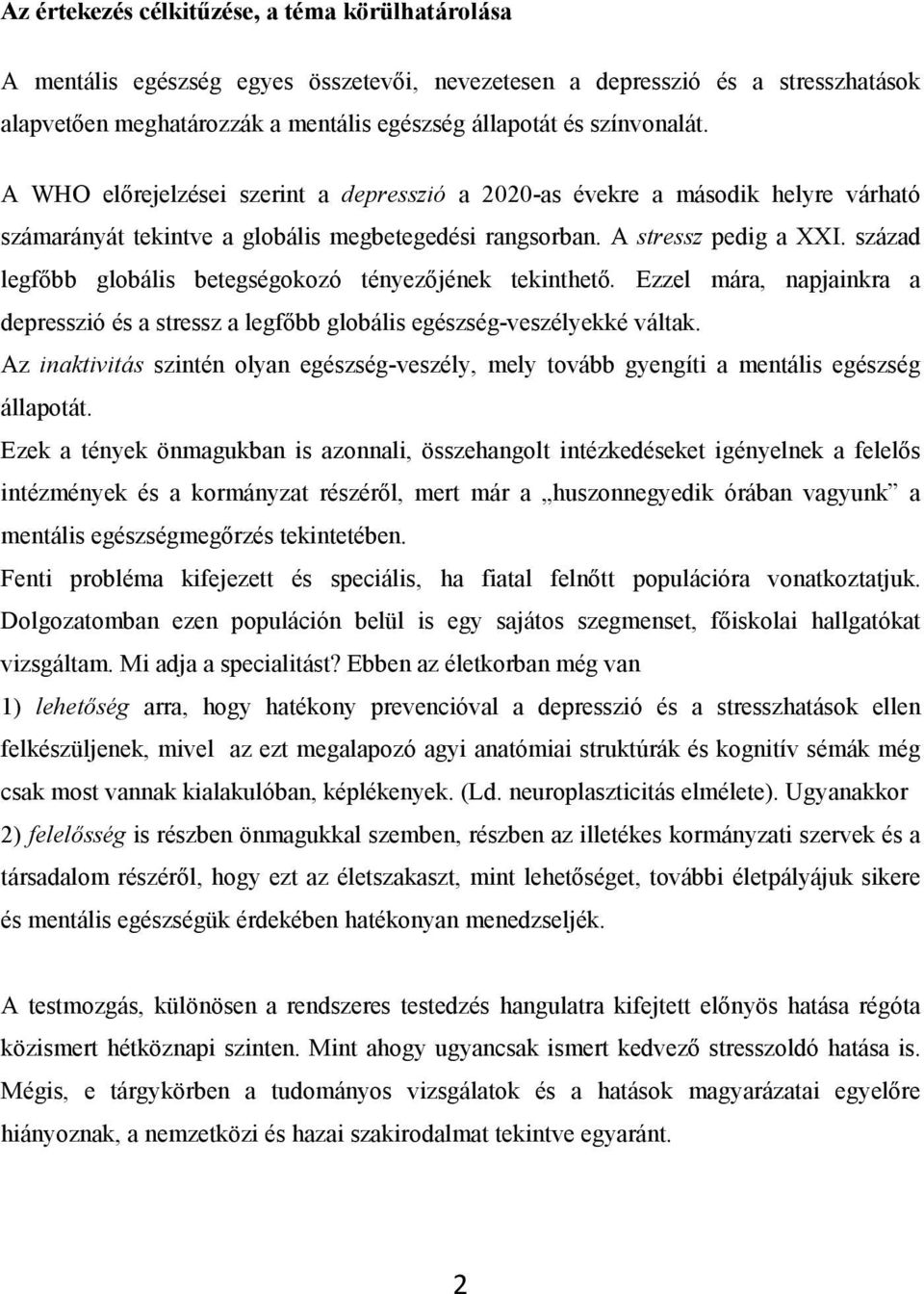 század legfőbb globális betegségokozó tényezőjének tekinthető. Ezzel mára, napjainkra a depresszió és a stressz a legfőbb globális egészség-veszélyekké váltak.